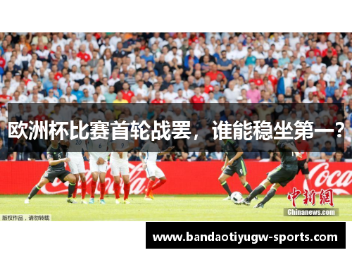 欧洲杯比赛首轮战罢，谁能稳坐第一？